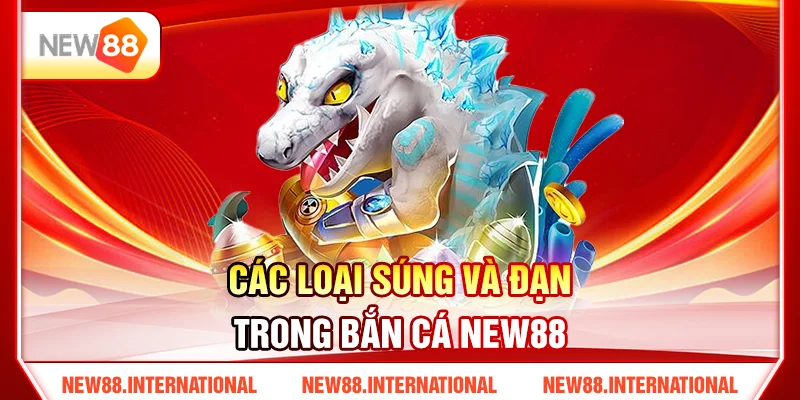 Các Loại Súng Và Đạn Trong Bắn Cá New88