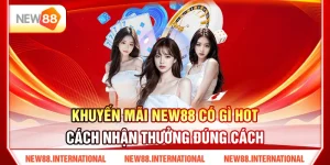 Khuyến Mãi NEW88 Có Gì Hot? Cách Nhận Thưởng Đúng Cách